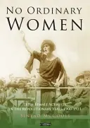 Nem hétköznapi nők - ír női aktivisták a forradalmi években 1900-1923 - No Ordinary Women - Irish Female Activists in the Revolutionary Years 1900-1923