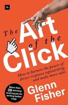 A kattintás művészete: Hogyan használjuk ki a közvetlen válaszadású szövegírás erejét, és hogyan érjünk el több eladást? - The Art of the Click: How to Harness the Power of Direct-Response Copywriting and Make More Sales