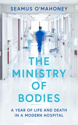 A testek minisztériuma: Egy év élet és halál egy modern kórházban - The Ministry of Bodies: A Year of Life and Death in a Modern Hospital