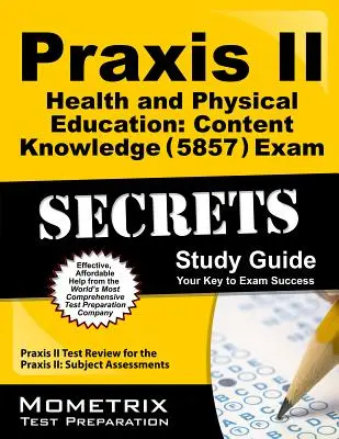 Praxis II Health and Physical Education: Content Knowledge (5857) Exam Secrets Study Guide: Praxis II Test Review for the Praxis II: Subject Assessmen (Tantárgyi felmérések) - Praxis II Health and Physical Education: Content Knowledge (5857) Exam Secrets Study Guide: Praxis II Test Review for the Praxis II: Subject Assessmen