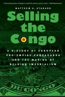 Kongó eladása: Az európai birodalombarát propaganda és a belga imperializmus kialakulásának története - Selling the Congo: A History of European Pro-Empire Propaganda and the Making of Belgian Imperialism