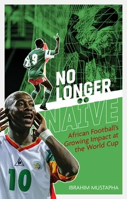 No Longer Nave: Az afrikai labdarúgás növekvő hatása a világbajnokságon - No Longer Nave: African Football's Growing Impact at the World Cup