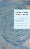 Együttérző zenetanítás: A motiváció és elköteleződés kerete a 21. században - Compassionate Music Teaching: A Framework for Motivation and Engagement in the 21st Century