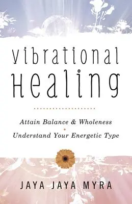 Vibrációs gyógyítás: Energetikai típusának megértése - Vibrational Healing: Attain Balance & Wholeness * Understand Your Energetic Type