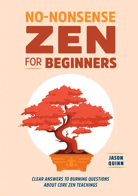 Non-Nonsense Zen kezdőknek: Világos válaszok az alapvető zen tanításokkal kapcsolatos égető kérdésekre - No-Nonsense Zen for Beginners: Clear Answers to Burning Questions about Core Zen Teachings