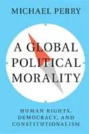 Egy globális politikai erkölcs: emberi jogok, demokrácia és alkotmányosság - A Global Political Morality: Human Rights, Democracy, and Constitutionalism