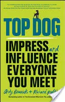 Top Dog: Lenyűgözni és befolyásolni mindenkit, akivel találkozik - Top Dog: Impress and Influence Everyone You Meet