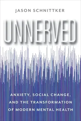 Idegesítve: Szorongás, társadalmi változás és a modern mentális egészség átalakulása - Unnerved: Anxiety, Social Change, and the Transformation of Modern Mental Health