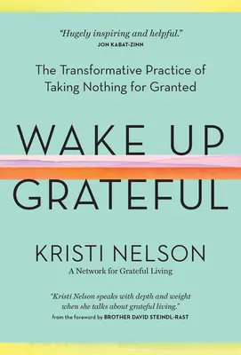 Wake Up Grateful: The Transformative Practice of Taking Nothing for Granted (A semmit sem veszünk adottságként) - Wake Up Grateful: The Transformative Practice of Taking Nothing for Granted