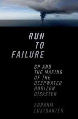 Fuss a kudarcba: A BP és a Deepwater Horizon katasztrófája - Run to Failure: BP and the Making of the Deepwater Horizon Disaster