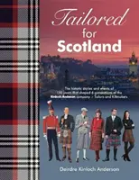 Tailored for Scotland - A 150 év történetei és eseményei, amelyek a Kinloch Anderson cég hat generációját formálták, amely Szabók és Kiltek néven ismert. - Tailored for Scotland - The stories and events of 150 years that shaped six generations of the Kinloch Anderson company, renowned as Tailors and Kilt