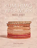 Kumihimo Wirework Made Easy: 20 fonott ékszerterv lépésről lépésre - Kumihimo Wirework Made Easy: 20 Braided Jewelry Designs Step-By-Step