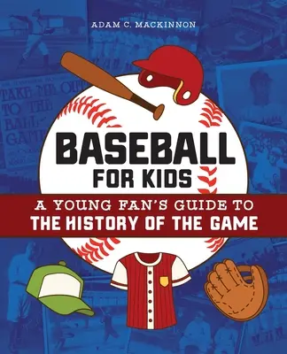 Baseball gyerekeknek: A fiatal szurkolók kalauza a játék történetéhez - Baseball for Kids: A Young Fan's Guide to the History of the Game