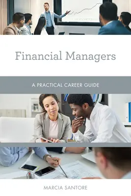 Pénzügyi menedzserek: Gyakorlati karrierútmutató - Financial Managers: A Practical Career Guide