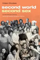 Második világ, második szex: A szocialista női aktivizmus és a globális szolidaritás a hidegháború idején. - Second World, Second Sex: Socialist Women's Activism and Global Solidarity During the Cold War