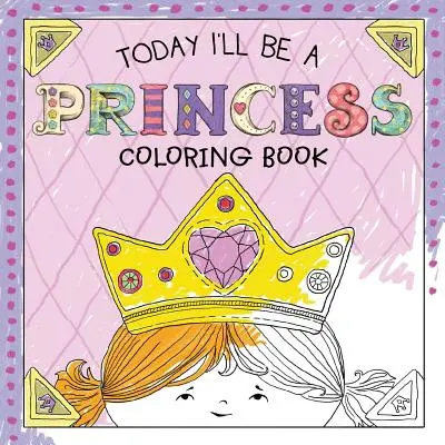 Ma hercegnő leszek színezőkönyv - Today I'll Be a Princess Coloring Book