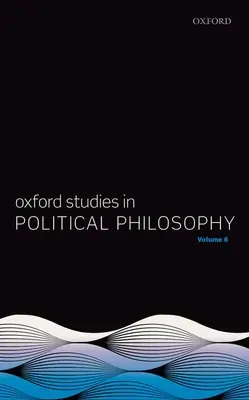 Oxford Studies in Political Philosophy 6. kötet - Oxford Studies in Political Philosophy Volume 6