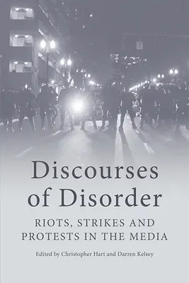 A rendetlenségről szóló diskurzusok: Lázadások, sztrájkok és tiltakozások a médiában - Discourses of Disorder: Riots, Strikes and Protests in the Media