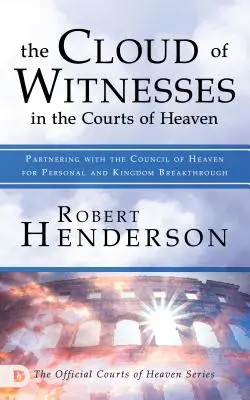 A tanúk felhője a mennyei udvarokban: Partnerség a Mennyei Tanáccsal a személyes és Királyságbeli áttörésért - The Cloud of Witnesses in the Courts of Heaven: Partnering with the Council of Heaven for Personal and Kingdom Breakthrough