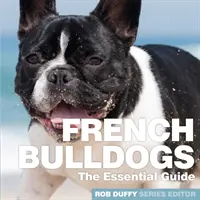 Francia bulldogok: Az alapvető útmutató - French Bulldogs: The Essential Guide