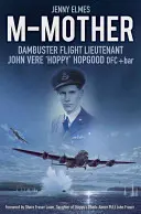 M-anya: John 'Hoppy' Hopgood, Dambuster repülőhadnagy. - M-Mother: Dambuster Flight Lieutenant John 'Hoppy' Hopgood