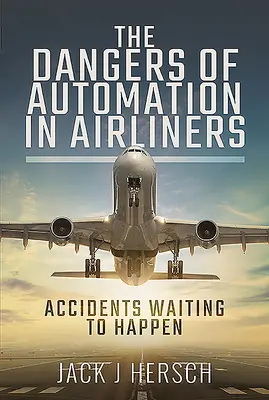 Az automatizálás veszélyei a repülőgépeken: Balesetek, amelyek csak arra várnak, hogy megtörténjenek - The Dangers of Automation in Airliners: Accidents Waiting to Happen