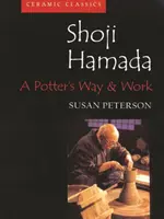 Shoji Hamada: Egy fazekas útja és munkája - Shoji Hamada: A Potters Way and Work