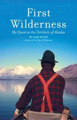 Az első vadon, átdolgozott kiadás: Az én küldetésem Alaszka területén - First Wilderness, Revised Edition: My Quest in the Territory of Alaska