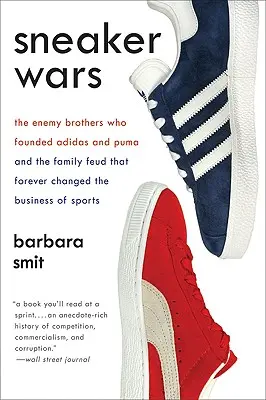 Sneaker Wars: Az Adidas és a Puma alapító ellenséges testvérek és a családi viszály, amely örökre megváltoztatta a sportüzletet - Sneaker Wars: The Enemy Brothers Who Founded Adidas and Puma and the Family Feud That Forever Changed the Business of Sports