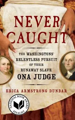 Never Caught: A Washingtonok könyörtelenül üldözték szökött rabszolgájukat, Ona Judge-ot. - Never Caught: The Washingtons' Relentless Pursuit of Their Runaway Slave, Ona Judge