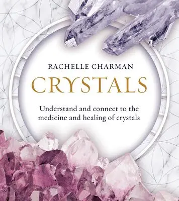 Kristályok: A kristályok gyógyító és gyógyító erejének megértése és összekapcsolódása (frissített kiadás) - Crystals: Understand and Connect to the Medicine and Healing of Crystals (Updated Edition)