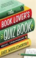 A könyvbarátok kvízkönyve: Regényes rejtvények - The Book Lover's Quiz Book: Novel Conundrums