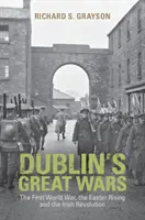 Dublin nagy háborúi: Az első világháború, a húsvéti felkelés és az ír forradalom - Dublin's Great Wars: The First World War, the Easter Rising and the Irish Revolution