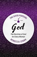 A jó adag - Isten: Isten tanítása minden nő számára - The Good Portion - God: The Doctrine of God for Every Woman