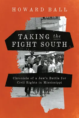 Taking the Fight South: Egy zsidó polgárjogi harcának krónikája Mississippi államban - Taking the Fight South: Chronicle of a Jew's Battle for Civil Rights in Mississippi