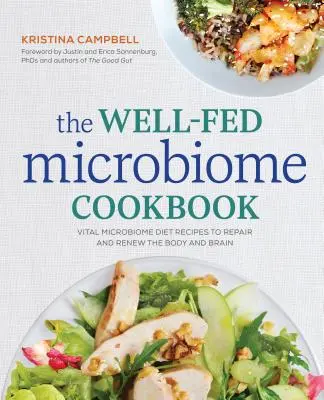 A jól táplált mikrobiom szakácskönyve: Életfontosságú mikrobiom diétás receptek a test és az agy javításához és megújításához - The Well-Fed Microbiome Cookbook: Vital Microbiome Diet Recipes to Repair and Renew the Body and Brain