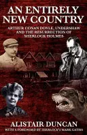 Egy teljesen új ország - Arthur Conan Doyle, Undershaw és Sherlock Holmes feltámadása - An Entirely New Country - Arthur Conan Doyle, Undershaw and the Resurrection of Sherlock Holmes