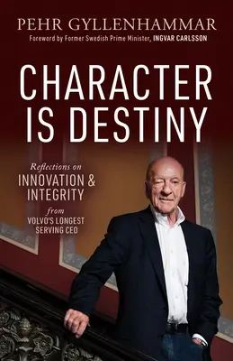 A karakter a végzet: A Volvo leghosszabb ideje hivatalban lévő vezérigazgatójának gondolatai az innovációról és a tisztességről - Character Is Destiny: Reflections on Innovation & Integrity from Volvo's Longest Serving CEO