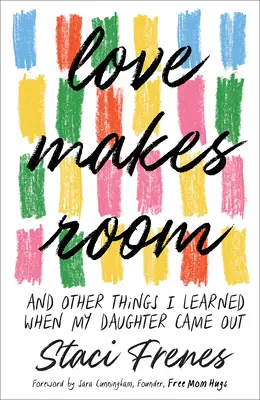 Love Makes Room: And Other Things I Learned When My Daughter Came Out