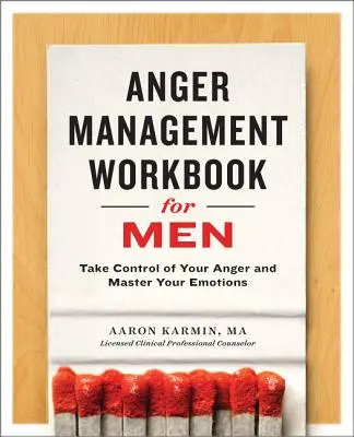 Haragkezelés munkafüzet férfiaknak: Vedd át az irányítást a dühöd felett és uralkodj az érzelmeid felett - Anger Management Workbook for Men: Take Control of Your Anger and Master Your Emotions