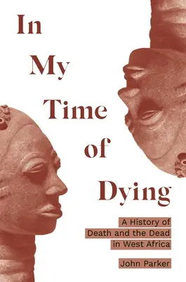 Haldoklásom idején: A halál és a halottak története Nyugat-Afrikában - In My Time of Dying: A History of Death and the Dead in West Africa