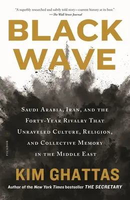 Black Wave: Saudi Arabia, Iran, and the Forty-year Rivalry That Unraveled Culture, Religion, and Collective Memory in the Middle E - Black Wave: Saudi Arabia, Iran, and the Forty-Year Rivalry That Unraveled Culture, Religion, and Collective Memory in the Middle E