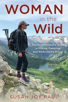 Nő a vadonban: A minden nő útikönyve a túrázáshoz, kempingezéshez és a terepi utazáshoz - Woman in the Wild: The Everywoman's Guide to Hiking, Camping, and Backcountry Travel