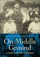 Közepes talajon: A baltimore-i zsidók története - On Middle Ground: A History of the Jews of Baltimore