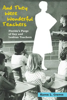 És csodálatos tanárok voltak: Florida tisztogatása a meleg és leszbikus tanárok ellen - And They Were Wonderful Teachers: Florida's Purge of Gay and Lesbian Teachers