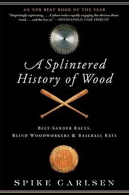 A fa töredezett története: övcsiszoló versenyek, vak famunkások és baseball ütők - A Splintered History of Wood: Belt-Sander Races, Blind Woodworkers, and Baseball Bats