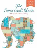 A Fiona Quilt Block: 14 projekt a pimaszságtól a stílusosig - The Fiona Quilt Block: 14 Projects from Sassy to Classy