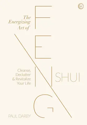 A Feng Shui energetizáló művészete: Tisztítsd meg, tisztítsd meg és élénkítsd fel az életed - The Energizing Art of Feng Shui: Cleanse, Declutter and Revitalize Your Life