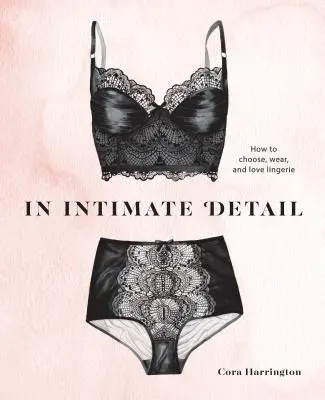 In Intimate Detail: Hogyan válasszunk, viseljünk és szeressünk fehérneműt? - In Intimate Detail: How to Choose, Wear, and Love Lingerie