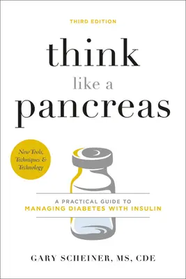 Gondolkozz úgy, mint egy hasnyálmirigy: Gyakorlati útmutató a cukorbetegség inzulinnal való kezeléséhez - Think Like a Pancreas: A Practical Guide to Managing Diabetes with Insulin